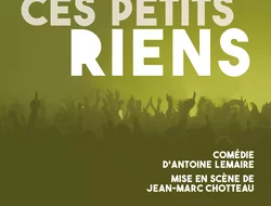 Spectacles-Ces petits riens, comédie d'Antoine Lemaire et mise en scène Jean-Marc Chotteau